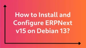 How to Install and Configure ERPNext v15 on Debian 13