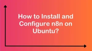 How to Install and Configure n8n on Ubuntu